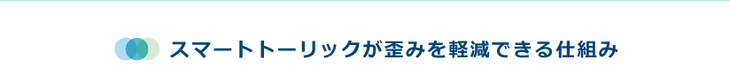 スマートトーリックが歪みを軽減できる仕組み