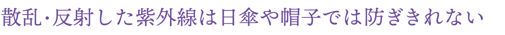 散乱・反射した紫外線は日傘や帽子では防ぎきれない。