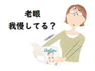 老眼を我慢している人の仕草に注目。その仕草の「なぜ？」と「解決策！」