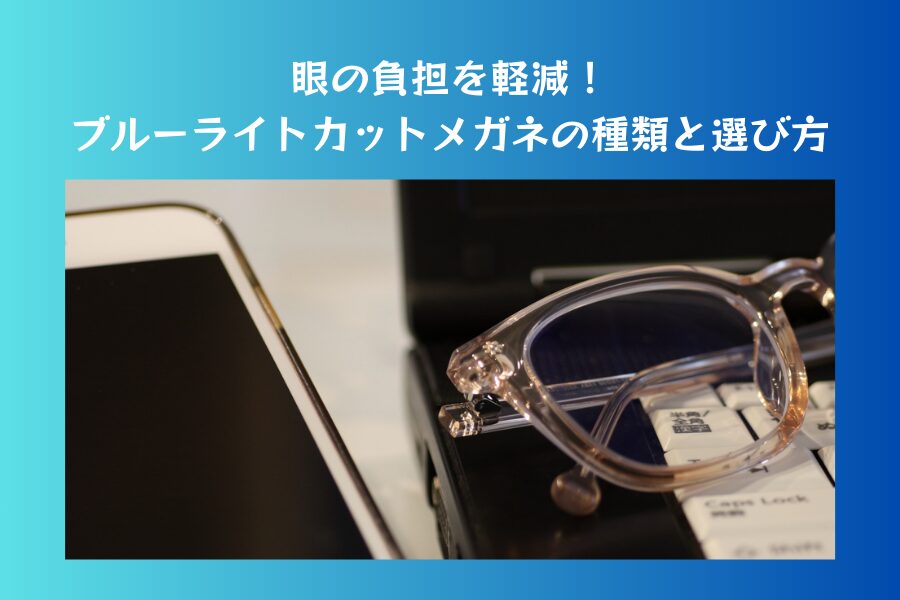目の負担を軽減するブルーライトカットメガネの種類と選び方