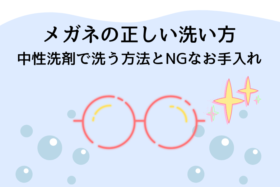 メガネの正しい洗い方｜中性洗剤で洗う方法とNGなお手入れ