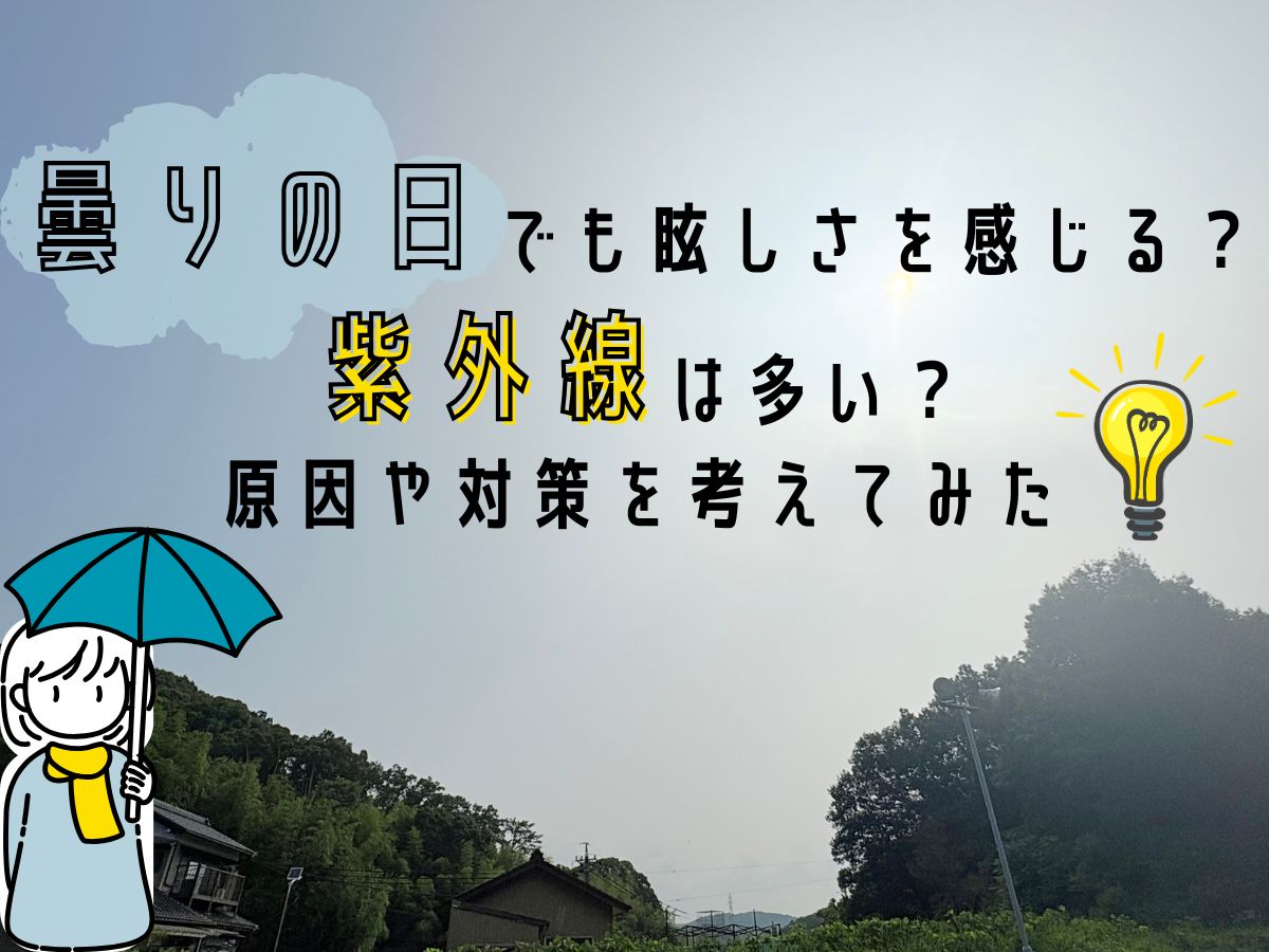 曇りの日でも眩しさを感じる？紫外線は多いの？原因や対策を考えてみた😎⛅