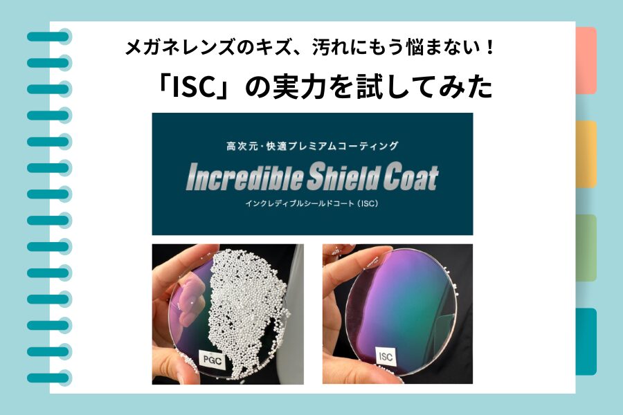 メガネレンズのキズ、汚れにもう悩まない！
新コーティング「インクレディブルシールドコート（ISC）」の実力を試してみた！のサムネイル