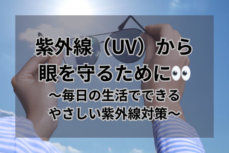 紫外線（UV）から眼を守るために👀〜毎日の生活でできる、やさしい紫外線対策〜