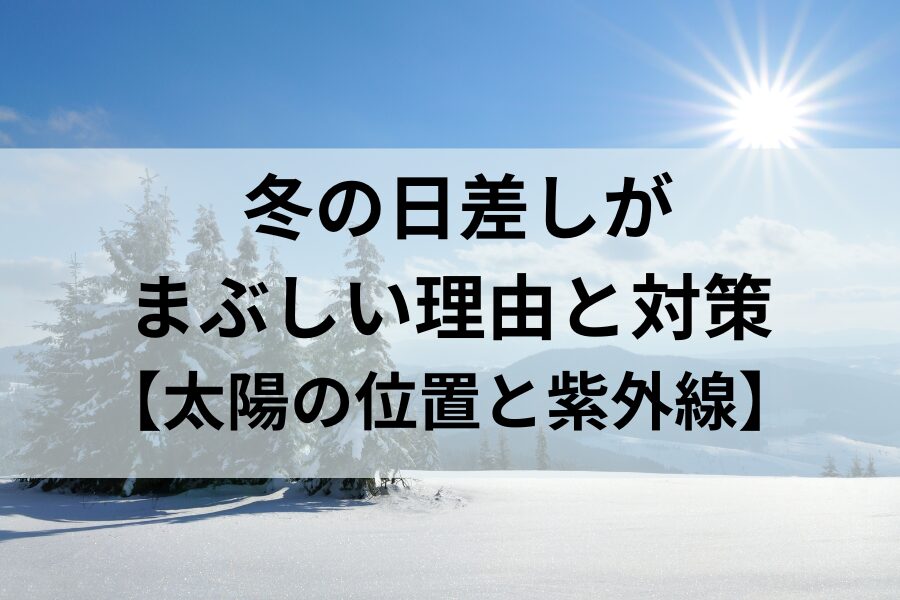 冬の日差しがまぶしい理由と対策｜太陽の位置と紫外線